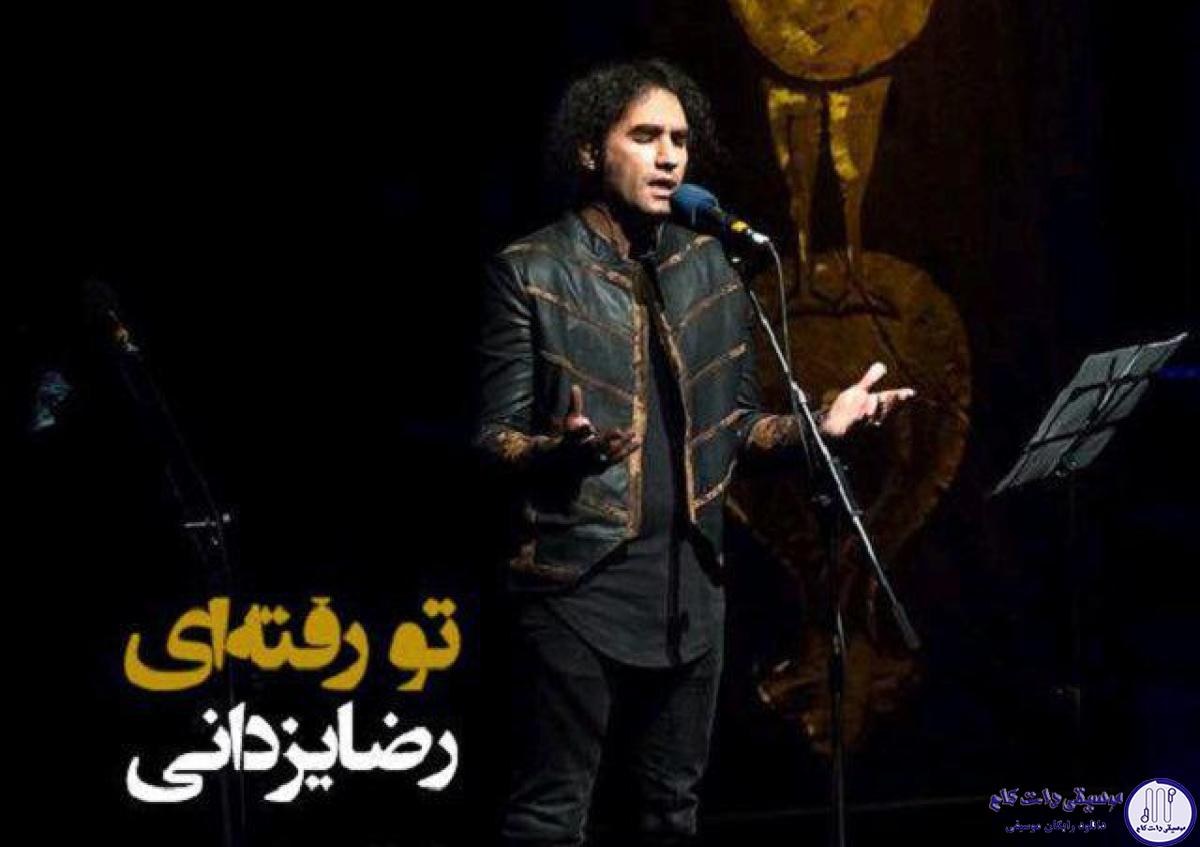 دانلود آهنگ رضا یزدانی به نام تو رفته ای / چگونه با تو باشم که در تو فنا شم